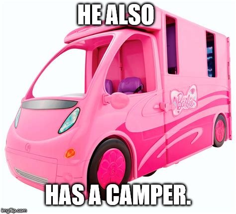HE ALSO HAS A CAMPER. | made w/ Imgflip meme maker
