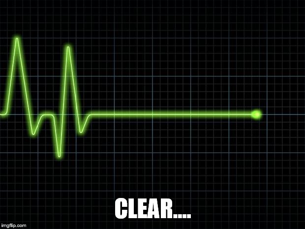 EKG Flatline | CLEAR.... | image tagged in ekg flatline | made w/ Imgflip meme maker