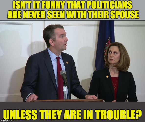 Politician in trouble | ISN'T IT FUNNY THAT POLITICIANS ARE NEVER SEEN WITH THEIR SPOUSE; UNLESS THEY ARE IN TROUBLE? | image tagged in politician | made w/ Imgflip meme maker