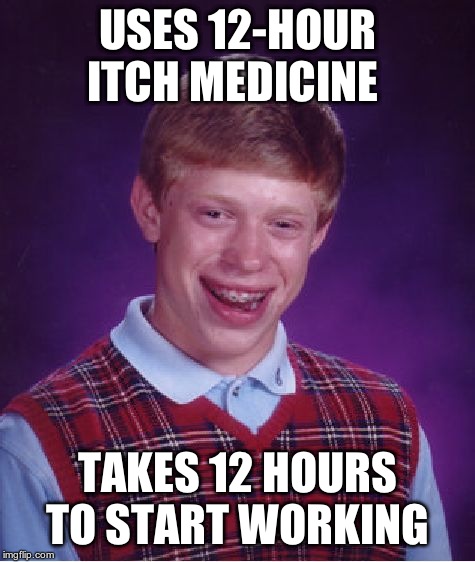 Bad Luck Brian Meme | USES 12-HOUR ITCH MEDICINE TAKES 12 HOURS TO START WORKING | image tagged in memes,bad luck brian | made w/ Imgflip meme maker