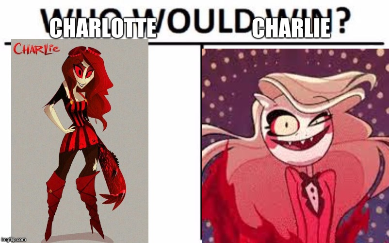 Who Would Win? | CHARLOTTE; CHARLIE | image tagged in memes,who would win | made w/ Imgflip meme maker