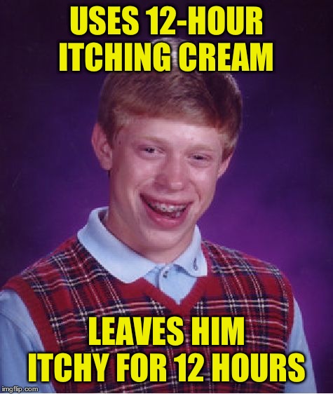 Bad Luck Brian | USES 12-HOUR ITCHING CREAM; LEAVES HIM ITCHY FOR 12 HOURS | image tagged in memes,bad luck brian | made w/ Imgflip meme maker