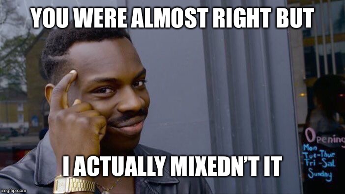 Roll Safe Think About It Meme | YOU WERE ALMOST RIGHT BUT I ACTUALLY MIXEDN’T IT | image tagged in memes,roll safe think about it | made w/ Imgflip meme maker