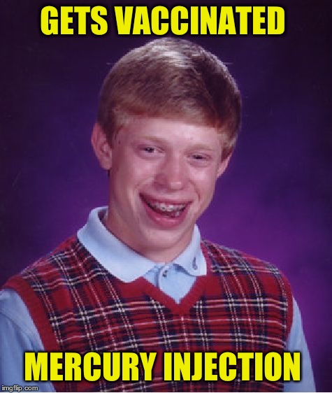 Bad Luck Brian Meme | GETS VACCINATED; MERCURY INJECTION | image tagged in memes,bad luck brian | made w/ Imgflip meme maker