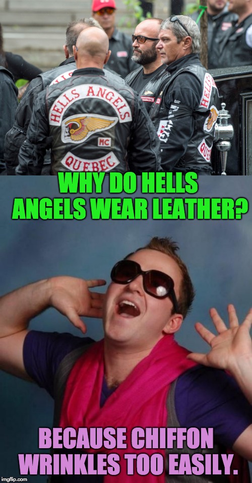 Hells' Angels in Leather | WHY DO HELLS ANGELS WEAR LEATHER? BECAUSE CHIFFON WRINKLES TOO EASILY. | image tagged in happy birthday gay scarf | made w/ Imgflip meme maker