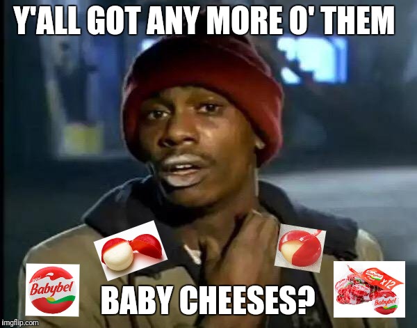 Baby Cheeses | Y'ALL GOT ANY MORE O' THEM; BABY CHEESES? | image tagged in memes,y'all got any more of that,babybel,cheese,tasty,addictive | made w/ Imgflip meme maker