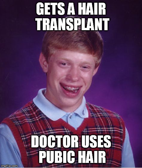 Bad Luck Brian Meme | GETS A HAIR TRANSPLANT; DOCTOR USES PUBIC HAIR | image tagged in memes,bad luck brian | made w/ Imgflip meme maker