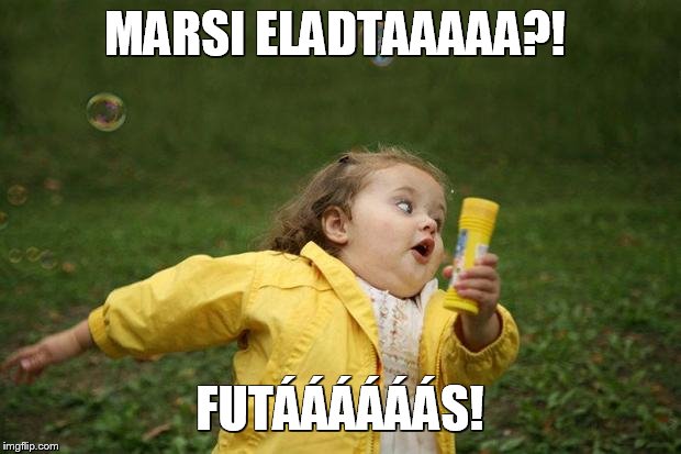 girl running | MARSI ELADTAAAAA?! FUTÁÁÁÁÁÁS! | image tagged in girl running | made w/ Imgflip meme maker
