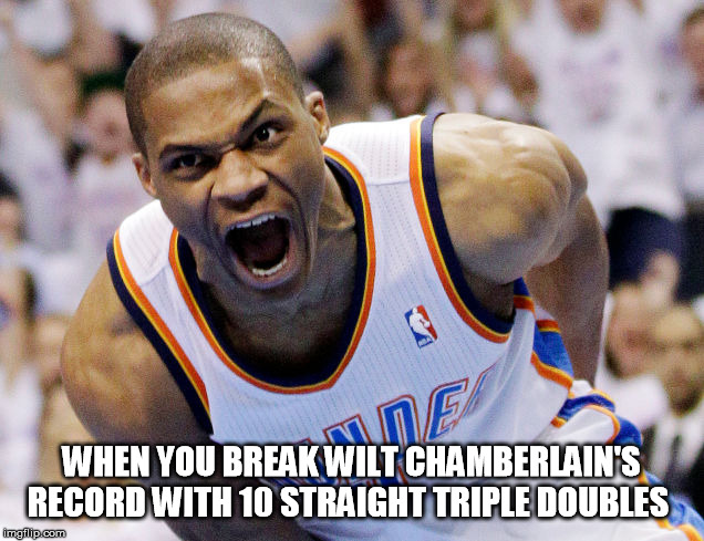 Russell Westbrook meme | WHEN YOU BREAK WILT CHAMBERLAIN'S RECORD WITH 10 STRAIGHT TRIPLE DOUBLES | image tagged in russell westbrook meme | made w/ Imgflip meme maker