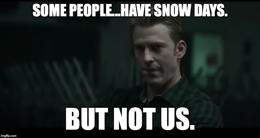 Avengers: Snow Day | SOME PEOPLE...HAVE SNOW DAYS. BUT NOT US. | image tagged in avengers,endgame,snowday | made w/ Imgflip meme maker