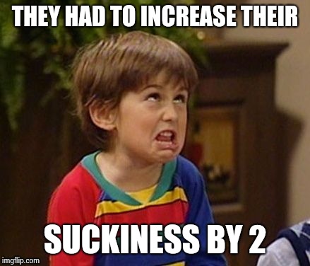 THEY HAD TO INCREASE THEIR SUCKINESS BY 2 | image tagged in wtf kid | made w/ Imgflip meme maker