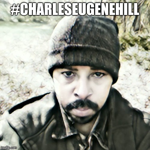 #charleseugenehill | #CHARLESEUGENEHILL | image tagged in charleseugenehill,charles-eugene-hill,charles_eugene_hill | made w/ Imgflip meme maker