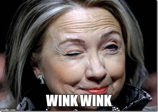 Hillary Clinton wink | WINK WINK | image tagged in hillary clinton wink | made w/ Imgflip meme maker