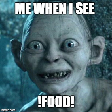 Gollum Meme | ME WHEN I SEE; !FOOD! | image tagged in memes,gollum | made w/ Imgflip meme maker