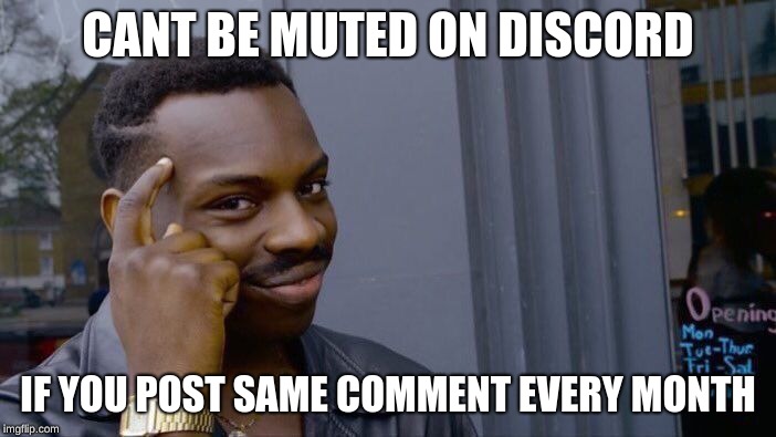 Roll Safe Think About It | CANT BE MUTED ON DISCORD; IF YOU POST SAME COMMENT EVERY MONTH | image tagged in memes,roll safe think about it | made w/ Imgflip meme maker