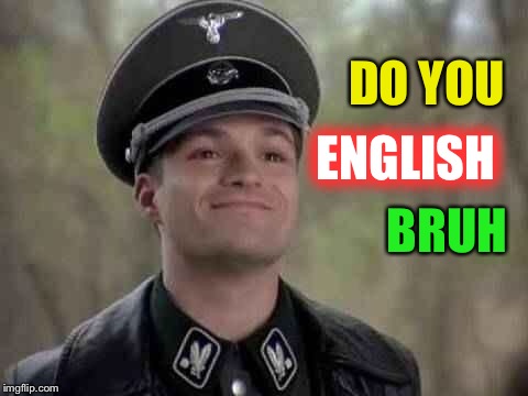 grammar nazi | DO YOU BRUH ENGLISH | image tagged in grammar nazi | made w/ Imgflip meme maker