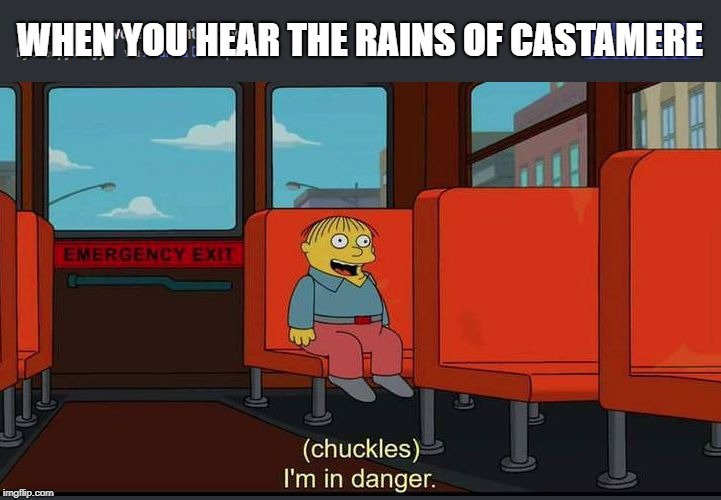 Chuckles Im In Danger | WHEN YOU HEAR THE RAINS OF CASTAMERE | image tagged in chuckles im in danger | made w/ Imgflip meme maker