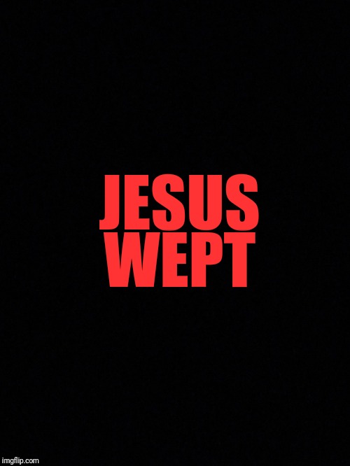 Jesus Wept - Imgflip