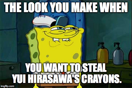 Don't You Spongebob | THE LOOK YOU MAKE WHEN; YOU WANT TO STEAL YUI HIRASAWA'S CRAYONS. | image tagged in memes,dont you squidward,anime,k-on | made w/ Imgflip meme maker