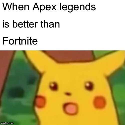Surprised Pikachu Meme | When Apex legends; is better than; Fortnite | image tagged in memes,surprised pikachu | made w/ Imgflip meme maker