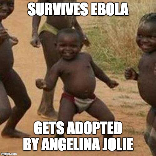 Third World Success Kid | SURVIVES EBOLA; GETS ADOPTED BY ANGELINA JOLIE | image tagged in memes,third world success kid | made w/ Imgflip meme maker