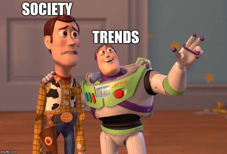 X, X Everywhere | SOCIETY; TRENDS | image tagged in memes,x x everywhere | made w/ Imgflip meme maker