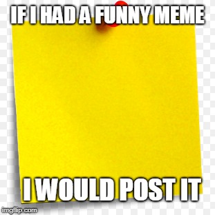 Post It | IF I HAD A FUNNY MEME; I WOULD POST IT | image tagged in memes,funny | made w/ Imgflip meme maker