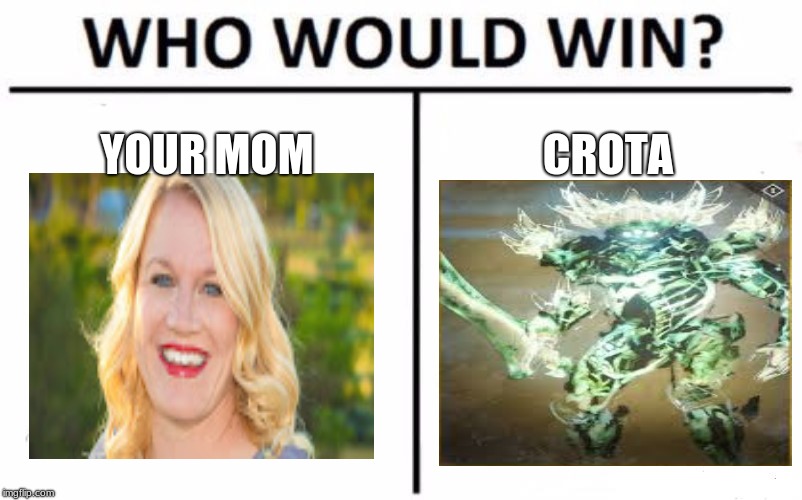 Who Would Win? | YOUR MOM; CROTA | image tagged in memes,who would win | made w/ Imgflip meme maker