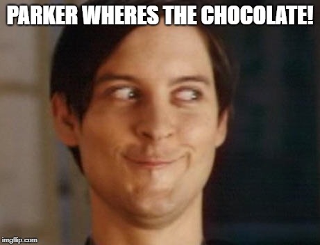 Spiderman Peter Parker Meme | PARKER WHERES THE CHOCOLATE! | image tagged in memes,spiderman peter parker | made w/ Imgflip meme maker