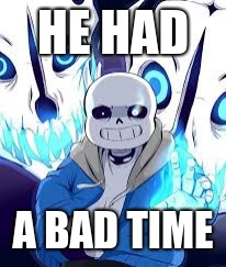 HE HAD A BAD TIME | made w/ Imgflip meme maker