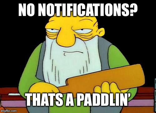 That's a paddlin' Meme | NO NOTIFICATIONS? THATS A PADDLIN’ | image tagged in memes,that's a paddlin' | made w/ Imgflip meme maker