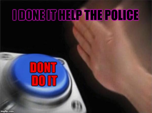 Blank Nut Button Meme | I DONE IT HELP THE POLICE; DONT DO IT | image tagged in memes,blank nut button | made w/ Imgflip meme maker