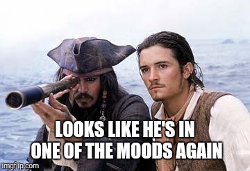 Pirate Telescope | LOOKS LIKE HE'S IN ONE OF THE MOODS AGAIN | image tagged in pirate telescope | made w/ Imgflip meme maker