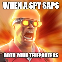 TF2 Engineer | WHEN A SPY SAPS; BOTH YOUR TELEPORTERS | image tagged in tf2 engineer | made w/ Imgflip meme maker