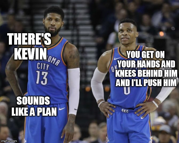 THERE'S KEVIN; YOU GET ON YOUR HANDS AND KNEES BEHIND HIM AND I'LL PUSH HIM; SOUNDS LIKE A PLAN | image tagged in paul and russ | made w/ Imgflip meme maker