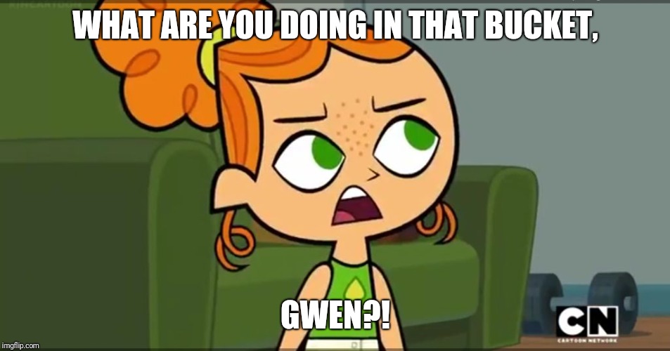 How was i supposed to know Izzy | WHAT ARE YOU DOING IN THAT BUCKET, GWEN?! | image tagged in how was i supposed to know izzy | made w/ Imgflip meme maker