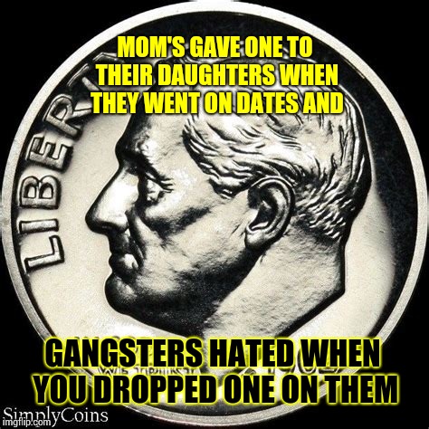 Here's A Dime. Call Someone Who Lived When It Was Possible And Just Cost A Dime | MOM'S GAVE ONE TO THEIR DAUGHTERS WHEN THEY WENT ON DATES AND; GANGSTERS HATED WHEN YOU DROPPED ONE ON THEM | image tagged in memes,back in my day,back in the day,lassie,leave it to beaver,phone call | made w/ Imgflip meme maker