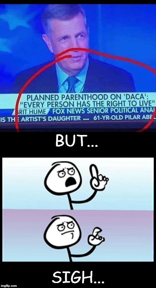 "Every 'Person' has the right to live."  But they don't consider all humans "Persons". | BUT... SIGH... | image tagged in speechless,planned parenthood,daca,politics,political meme | made w/ Imgflip meme maker