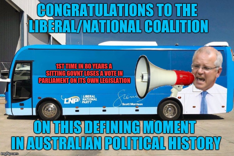 ScoMo's No Go | CONGRATULATIONS TO THE LIBERAL/NATIONAL COALITION; 1ST TIME IN 80 YEARS A SITTING GOVNT LOSES A VOTE IN PARLIAMENT ON ITS OWN LEGISLATION; ON THIS DEFINING MOMENT IN AUSTRALIAN POLITICAL HISTORY | image tagged in scomobile scott morrison,meanwhile in australia,political history,parliament,legislation,lnp | made w/ Imgflip meme maker