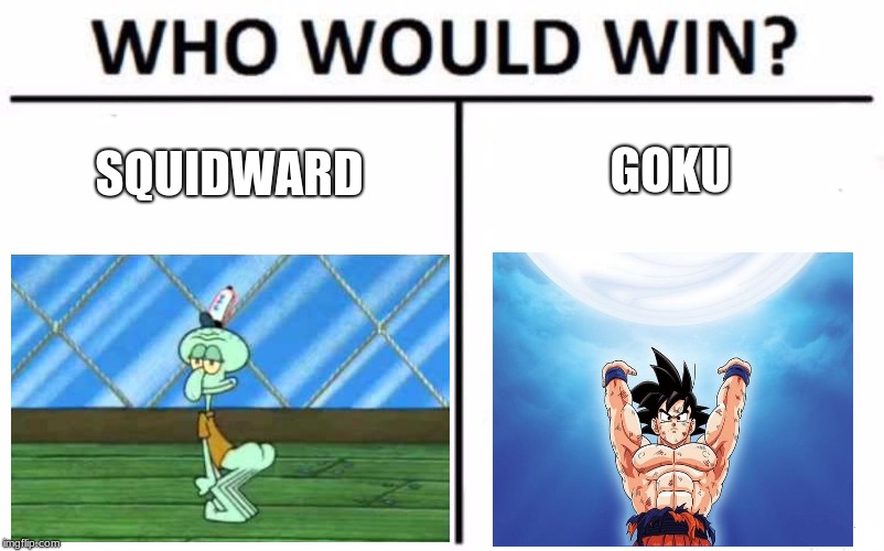 Who Would Win? | GOKU; SQUIDWARD | image tagged in memes,who would win | made w/ Imgflip meme maker