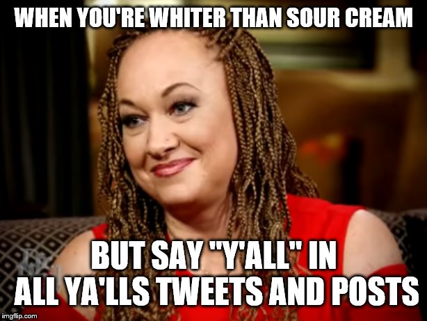 WHEN YOU'RE WHITER THAN SOUR CREAM; BUT SAY "Y'ALL" IN ALL YA'LLS TWEETS AND POSTS | image tagged in y'all | made w/ Imgflip meme maker
