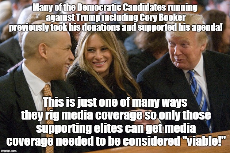Trump Previously Bribed I mean donated to corporate Democrats | Many of the Democratic Candidates running against Trump including Cory Booker previously took his donations and supported his agenda! This is just one of many ways they rig media coverage so only those supporting elites can get media coverage needed to be considered "viable!" | image tagged in cory booker,donald trump,rigged elections,biased media | made w/ Imgflip meme maker