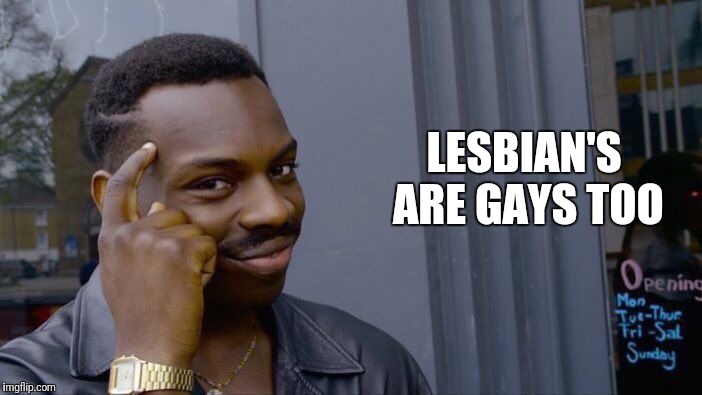 Roll Safe Think About It Meme | LESBIAN'S ARE GAYS TOO | image tagged in memes,roll safe think about it | made w/ Imgflip meme maker