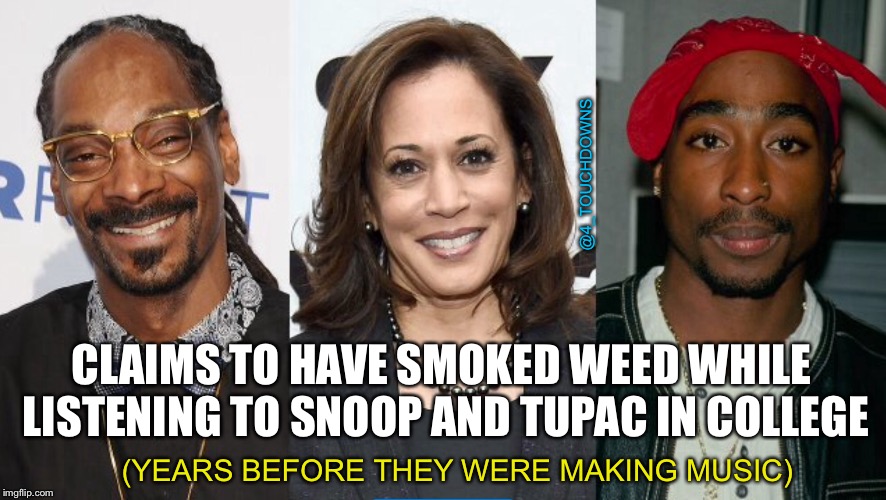 well hello there fellow mary jane using rap people... | @4_TOUCHDOWNS; CLAIMS TO HAVE SMOKED WEED WHILE LISTENING TO SNOOP AND TUPAC IN COLLEGE; (YEARS BEFORE THEY WERE MAKING MUSIC) | image tagged in kamala harris,liar,libtards,snoop dogg,tupac | made w/ Imgflip meme maker