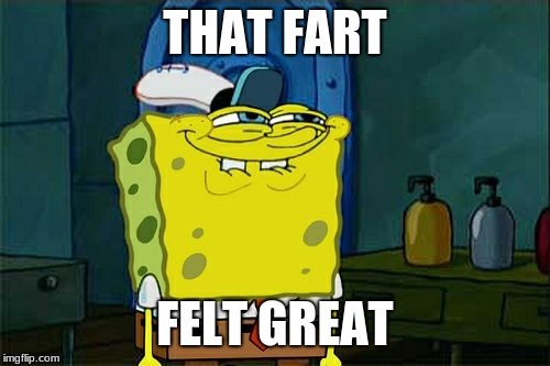 Don't You Squidward Meme | THAT FART; FELT GREAT | image tagged in memes,dont you squidward | made w/ Imgflip meme maker