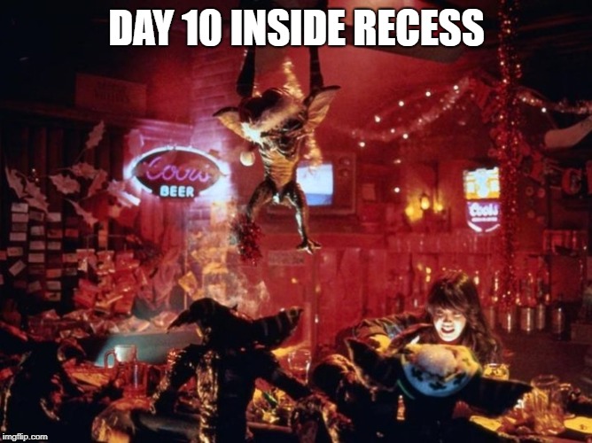 DAY 10 INSIDE RECESS | made w/ Imgflip meme maker