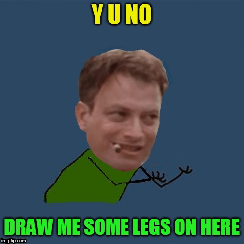 Y U NO DRAW ME SOME LEGS ON HERE | made w/ Imgflip meme maker