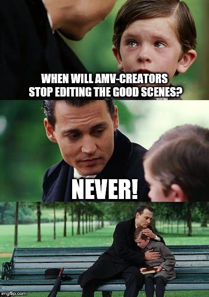 Finding Neverland Meme | WHEN WILL AMV-CREATORS STOP EDITING THE GOOD SCENES? NEVER! | image tagged in memes,finding neverland | made w/ Imgflip meme maker
