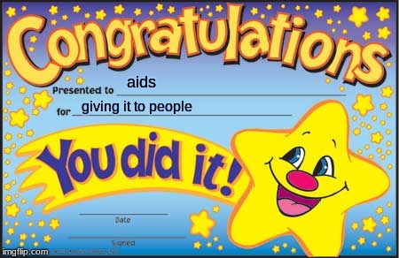 Happy Star Congratulations Meme | aids; giving it to people | image tagged in memes,happy star congratulations | made w/ Imgflip meme maker
