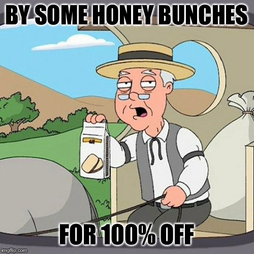 Pepperidge Farm Remembers Meme | BY SOME HONEY BUNCHES; FOR 100% OFF | image tagged in memes,pepperidge farm remembers | made w/ Imgflip meme maker